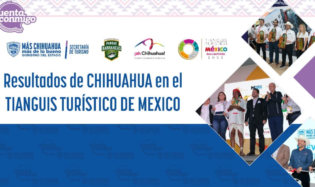 Chihuahua logra acuerdos clave en el Tianguis Turístico de México 2025