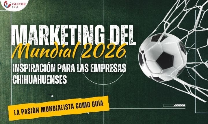 Cómo el marketing del fútbol rumbo al Mundial 2026 puede inspirar a las empresas chihuahuenses