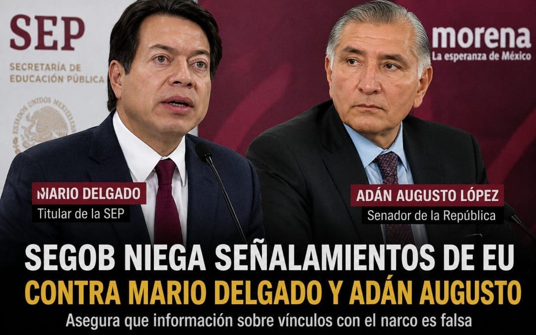 Segob niega señalamientos de EU contra Mario Delgado y Adán Augusto